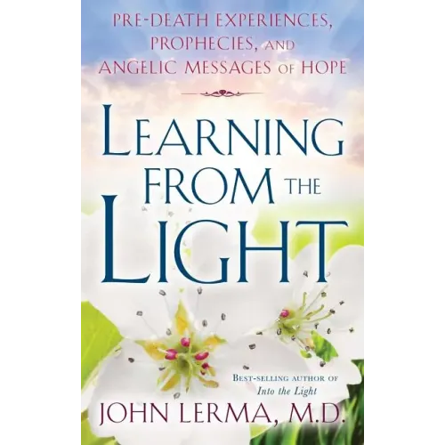 Learning from the Light: Pre-Death Experiences, Prophecies, and Angelic Messages of Hope