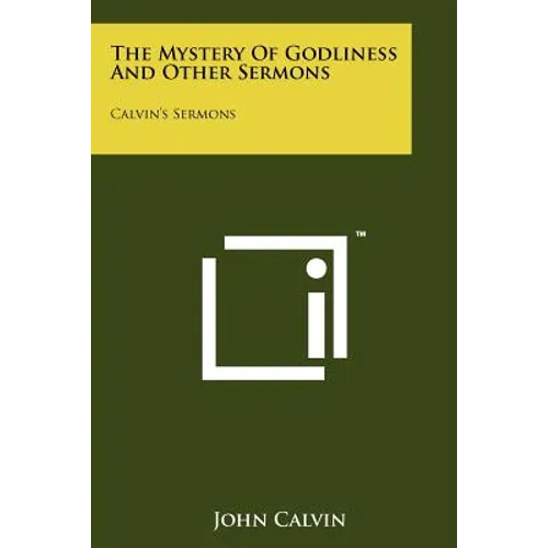 The Mystery Of Godliness And Other Sermons: Calvin's Sermons