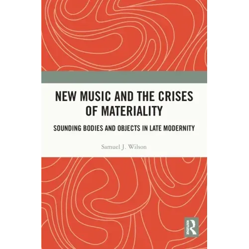 New Music and the Crises of Materiality: Sounding Bodies and Objects in Late Modernity
