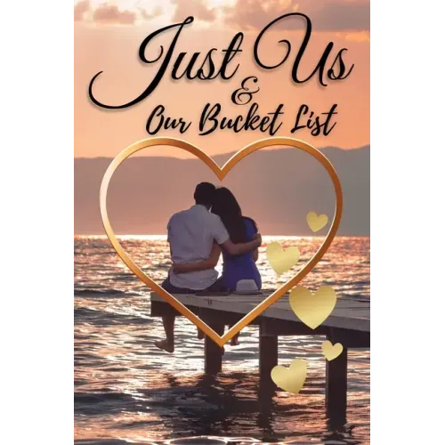 Just Us & Our Bucket List: A Creative and Inspirational Book with 50 Engaging Dating Ideas and Adventures for Couples