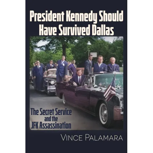 President Kennedy Should Have Survived Dallas: The Secret Service & the JFK Assassination