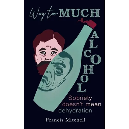 Way Too Much Alcohol: Sobriety Doesn't Mean Dehydration. How To Quit Drinking & To Start Your Recovery