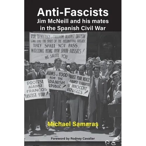 Anti-Fascist: Jim McNeill and his mates in the Spanish Civil War by Michael Samaras