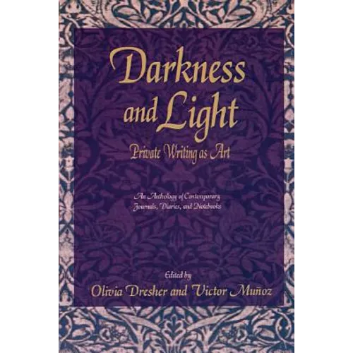 Darkness and Light: Private Writing as Art: An Anthology of Contemporary Journals, Diaries, and Notebooks
