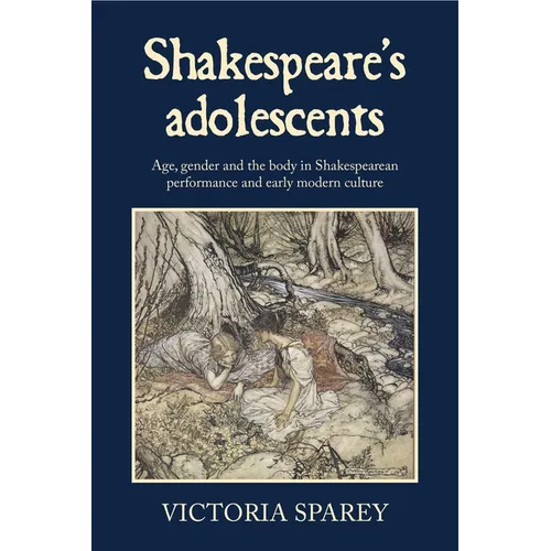 Shakespeare's Adolescents: Age, Gender and the Body in Shakespearean Performance and Early Modern Culture