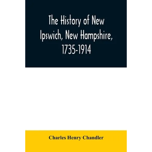 The history of New Ipswich, New Hampshire, 1735-1914: with genealogical records of the principal families