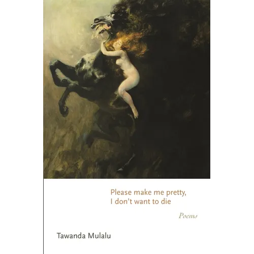 Please Make Me Pretty, I Don't Want to Die: Poems