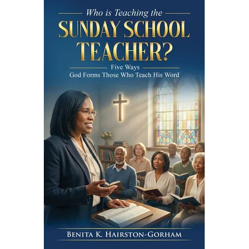 Who is Teaching the Sunday School Teacher?: Five Ways God Forms Those Who Teach His Word
