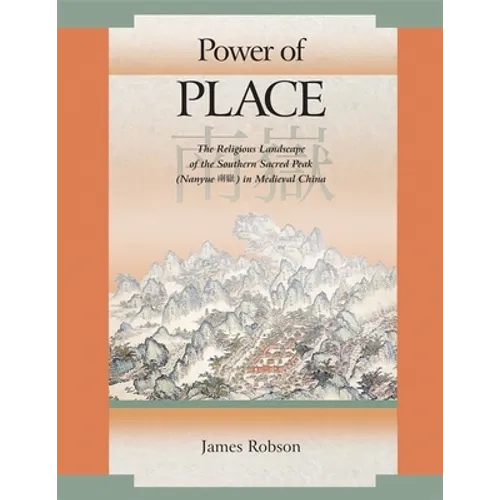Power of Place: The Religious Landscape of the Southern Sacred Peak (Nanyue ) in Medieval China
