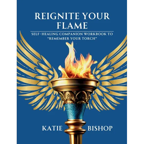 Reignite Your Flame: Self-healing companion workbook to "Remember Your Torch"