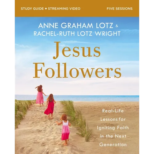 Jesus Followers Bible Study Guide Plus Streaming Video: Real-Life Lessons for Igniting Faith in the Next Generation