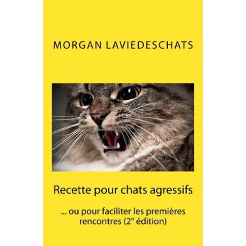 Recette pour chats agressifs: ou pour faciliter les premières rencontres 2° edition