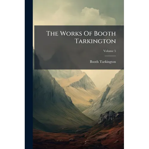 The Works Of Booth Tarkington; Volume 5