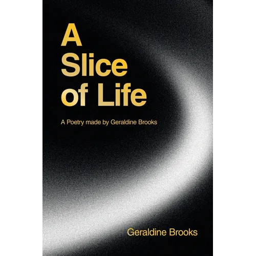 A Slice of Life: A Poetry made by Geraldine Brooks