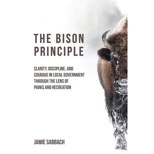 The Bison Principle: Clarity, Discipline, and Courage in Local Government-Through the Lens of Parks and Recreation