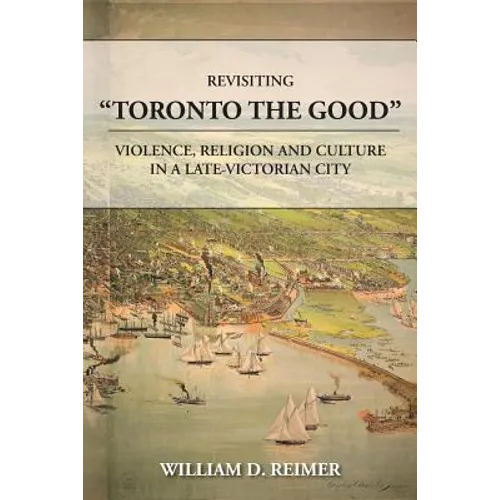 Revisiting Toronto the Good: Violence, Religion and Culture in a Late Victorian City