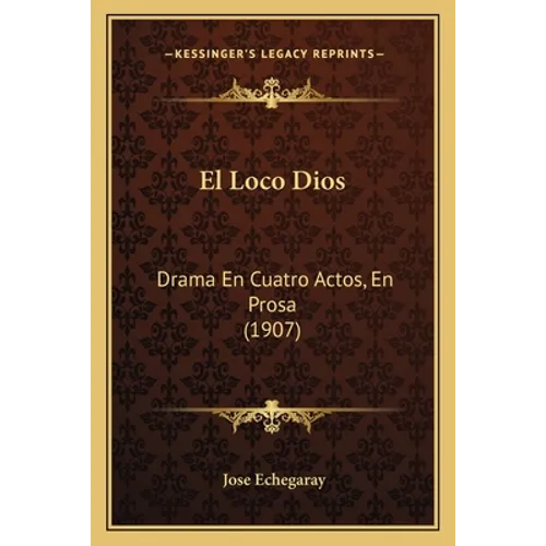 El Loco Dios: Drama En Cuatro Actos, En Prosa (1907)