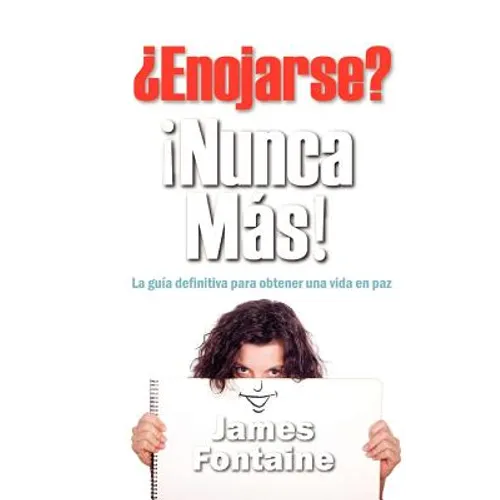 ¿enojarse? ¡nunca Mas!: La Guía Definitiva Para Obtener Una Vida En Paz