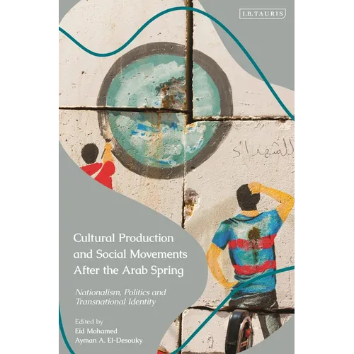 Cultural Production and Social Movements After the Arab Spring: Nationalism, Politics, and Transnational Identity