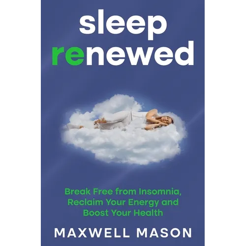 Sleep Renewed: Break Free from Insomnia, Reclaim Your Energy and Boost Your Health