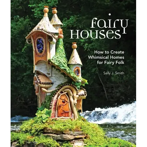 Fairy Houses: How to Create Whimsical Homes for Fairy Folk