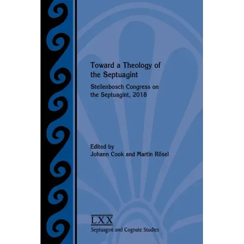 Toward a Theology of the Septuagint: Stellenbosch Congress on the Septuagint, 2018