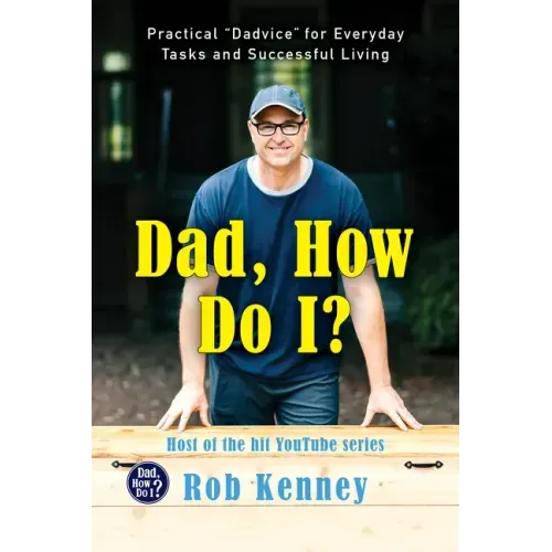Dad, How Do I?: Practical Dadvice for Everyday Tasks and Successful Living