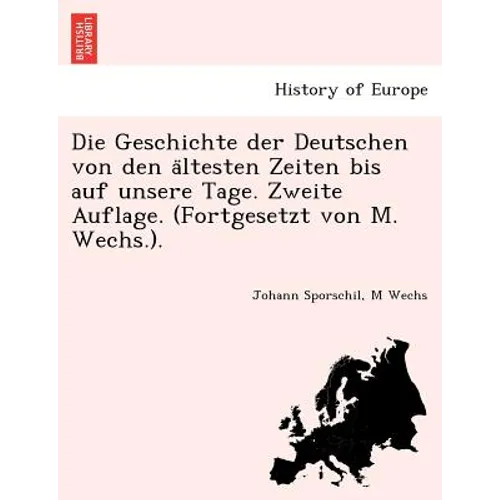 Die Geschichte der Deutschen von den ältesten Zeiten bis auf unsere Tage. Zweite Auflage. (Fortgesetzt von M. Wechs.).