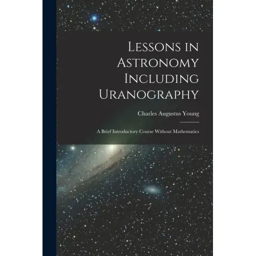 Lessons in Astronomy Including Uranography: A Brief Introductory Course Without Mathematics