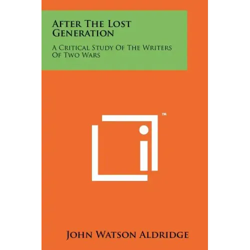 After The Lost Generation: A Critical Study Of The Writers Of Two Wars