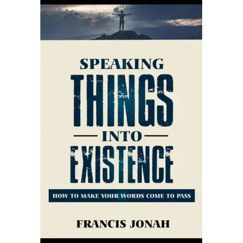 Speaking Things Into Existence: How To Make Your Words Come To Pass