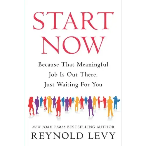 Start Now: Because That Meaningful Job Is Out There, Just Waiting for You
