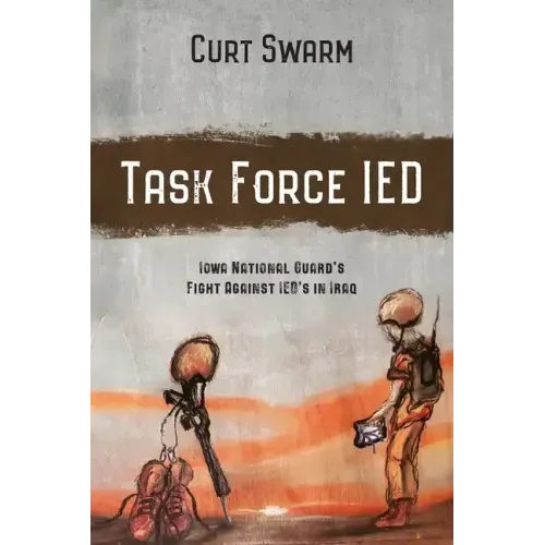 Task Force IED: Iowa National Guard Fight Against IED's in IRAQ