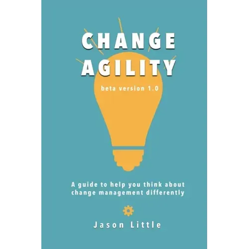 Change Agility: A guide to help you think about change management differently