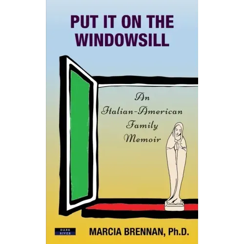 Put It On The Windowsill: An Italian-American Family Memoir