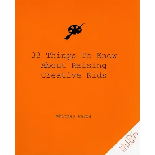 33 Things to Know about Raising Creative Kids