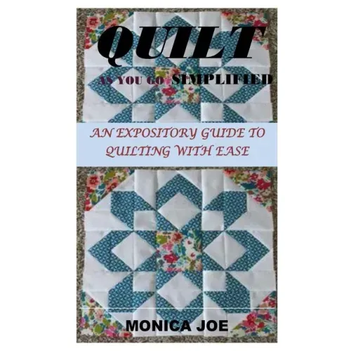 Quilt as You Go Simplified: An Expository Guide to Quilting with Ease