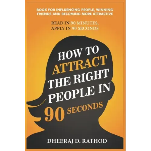 How to Attract the Right People in 90 seconds: Book For Influencing People, Winning Friends and Becoming More Attractive