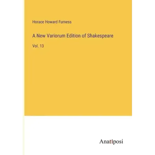 A New Variorum Edition of Shakespeare: Vol. 13