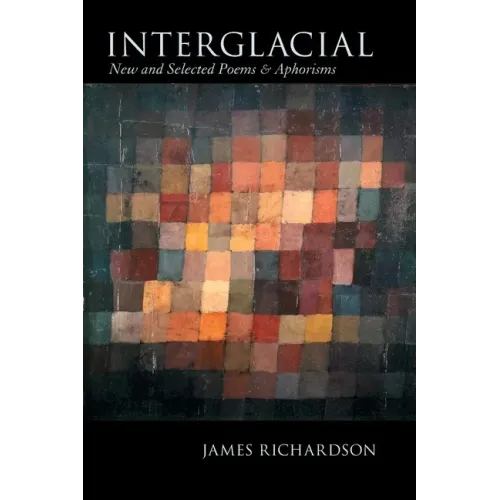 Interglacial: New and Selected Poems & Aphorisms