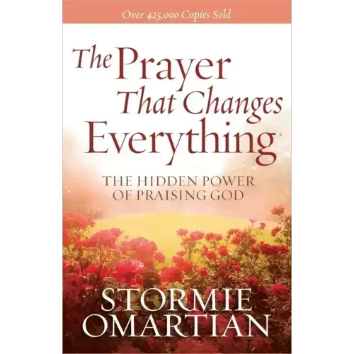 The Prayer That Changes Everything: The Hidden Power of Praising God
