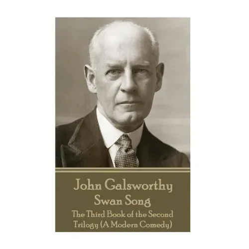 John Galsworthy - Swan Song: The Third Book of the Second Trilogy (A Modern Comedy)