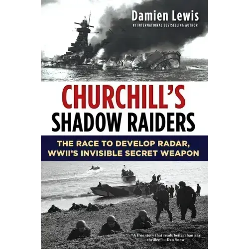 Churchill's Shadow Raiders: The Race to Develop Radar, World War II's Invisible Secret Weapon