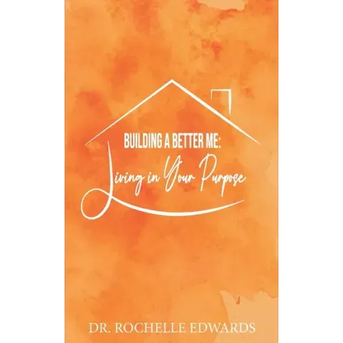 Building A Better Me: Living In Your Purpose