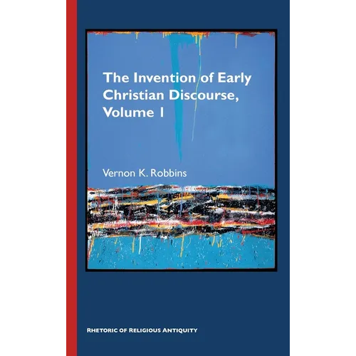 The Invention of Early Christian Discourse, Volume 1: Rhetography, Rhetology, and Storyline in Wisdom, Prophetic, and Apocalyptic Rhetorolect