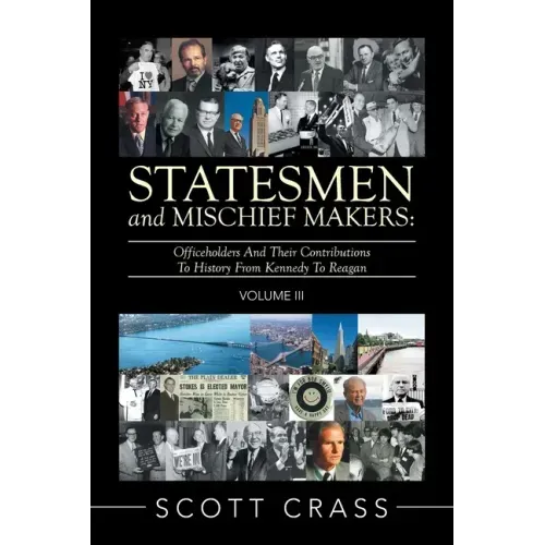 Statesmen and Mischief Makers: Volume Iii: Officeholders and Their Contributions to History from Kennedy to Reagan