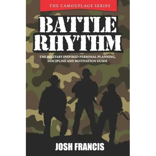 Battle Rhythm: The Military Inspired Personal Planning, Discipline and Motivation Guide