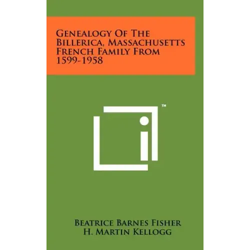 Genealogy of the Billerica, Massachusetts French Family from 1599-1958