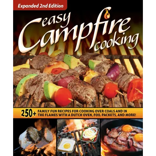 Easy Campfire Cooking, Expanded 2nd Edition: 250+ Family Fun Recipes for Cooking Over Coals and in the Flames with a Dutch Oven, Foil Packets, and Mor