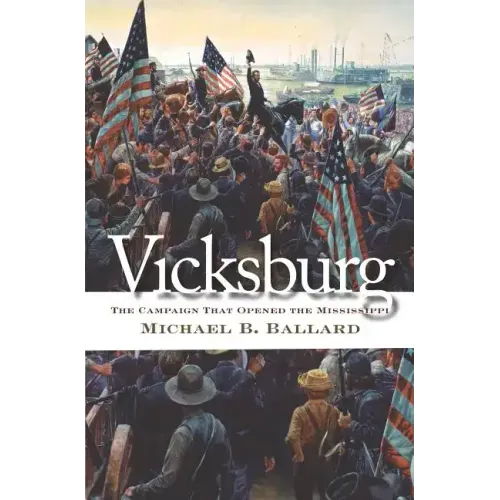 Vicksburg: The Campaign That Opened the Mississippi